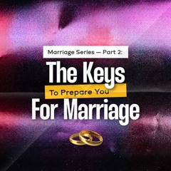 S.192 Marriage Series — Part 2 The Keys To Prepare You For Marriage
