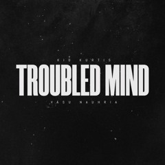 Troubled Mind (prod. by Vasu Nauhria)