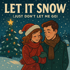 Let It Snow (Just Don’t Let Me Go)