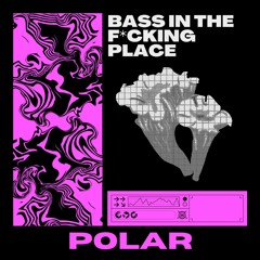 POLAR - BASS IN THE F*CKING PLACE