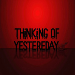 Thinking Of Yesterday
