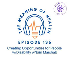 Episode 136 - Creating Opportunities for People w/Disability w/Erin Marshall [disability series]