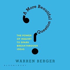 ACCESS [PDF EBOOK EPUB KINDLE] A More Beautiful Question: The Power of Inquiry to Spa