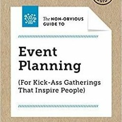 Download~ PDF The Non-Obvious Guide to Event Planning For Kick-Ass Gatherings that Inspire People No
