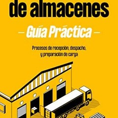 VIEW [KINDLE PDF EBOOK EPUB] LOGÍSTICA DE ALMACENES GUÍA PRÁCTICA: Procesos de recepción , despa