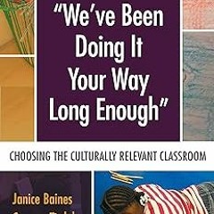 $Epub# We’ve Been Doing It Your Way Long Enough: Choosing the Culturally Relevant Classroom (La