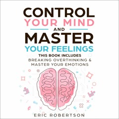 Ebook Control Your Mind and Master Your Feelings: This Book Includes - Break Overthinking & Mast