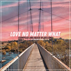 Love no matter what (Compiled and mixed by Bellow) - 2019