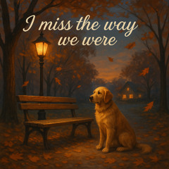 I miss the way we were