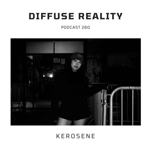 Diffuse Reality Podcast 260 : KEROSENE