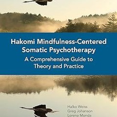 Hakomi Mindfulness-Centered Somatic Psychotherapy: A Comprehensive Guide to Theory and Practice