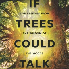 DOWNLOAD [PDF] If Trees Could Talk: Life Lessons from the Wisdom of the Woods do
