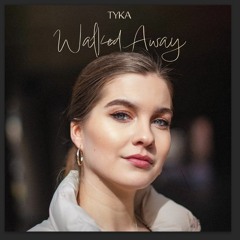 Tyka - Walked Away
