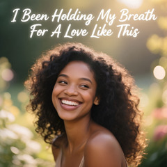 I Been Holding My Breath For A Love Like This