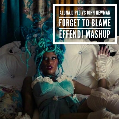 Aluna, Diplo vs John Newman: Forget to Blame (Effendi quick mashup)