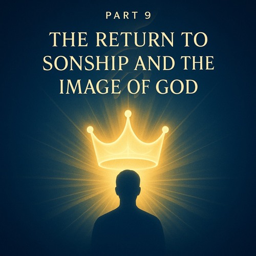 Part 9: The Return to Sonship and the Image of God