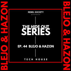 THE HIDE OUT SERIES: EP 044: BLEJO & HAZON
