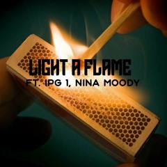 Light A Flame (Ft. IPG 1, & NINA MOODY)