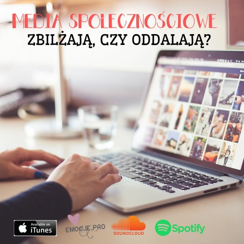 54. Podcast Emocje: Media Społecznościowe- zbliżają, czy oddalają?