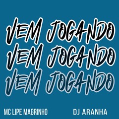 VEM JOGANDO [ DJ ARANHA ] MC LIPE MAGRINHO