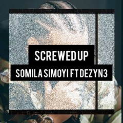 SCREWED UP ft Dezyn3
