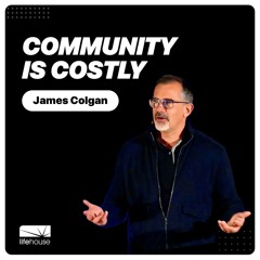 Community Is Costly | James Colgan | LifeHouse Church