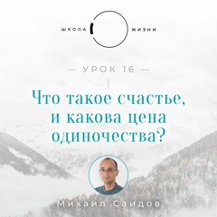 Урок 16. Что такое счастье, и какова цена одиночества?