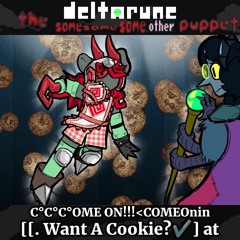 C°C°C°OME ON!!!<COMEOnin[[. Want A Cookie?✔️] at - [Deltarune; The Same Same Same Other Puppet]