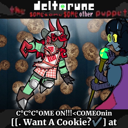 C°C°C°OME ON!!!<COMEOnin[[. Want A Cookie?✔️] at - [Deltarune; The Same Same Same Other Puppet]