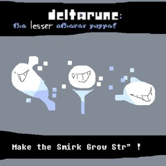 [Deltarune: the lesser otherer puppet] Make The Smirk Grow Str"