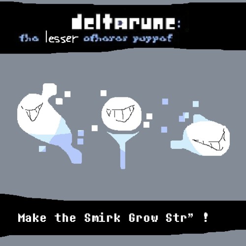 [Deltarune: the lesser otherer puppet] Make The Smirk Grow Str"
