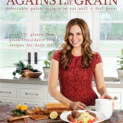 ⚡PDF❤ Against All Grain: Delectable Paleo Recipes To Eat Well And Feel Great