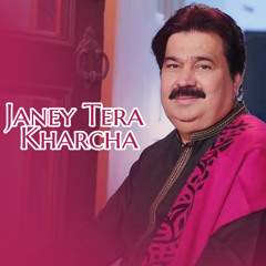 Janey Tera Kharcha