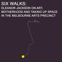 Six Walks Ep 3: Eleanor Jackson on art, motherhood & taking up space in the Melbourne Arts Precinct