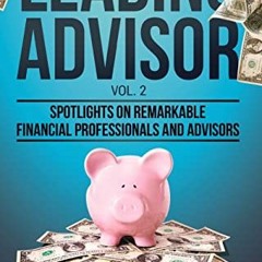 Read [KINDLE PDF EBOOK EPUB] Leading Advisor Vol. 2: Spotlights on Remarkable Financi