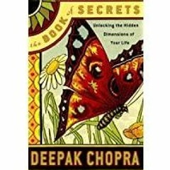 Read* The Book of Secrets: Unlocking the Hidden Dimensions of Your Life Chopra, Deepak
