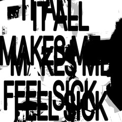 It All Makes Me Feel Sick