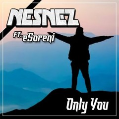 NESNEZ Ft. ESoreni - ONLY YOU [FREE DOWNLOAD]