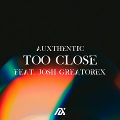 Auxthentic - Too Close (feat. Josh Greatorex)
