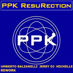 PPK - Resurection (Umberto Balzanelli, Jerry Dj, Michelle Rework) FREE DOWNLOAD