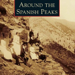 [FREE] PDF 💔 Around the Spanish Peaks (Images of America) by  Mike Butler KINDLE PDF