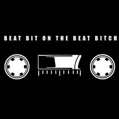 BEAT BIT ON THE BEAT BITCH!
