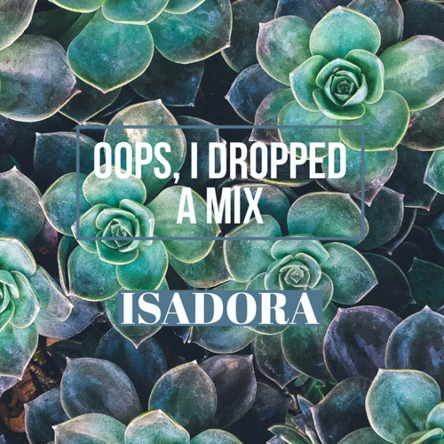 ISADORA - Oops I Dropped A Mix