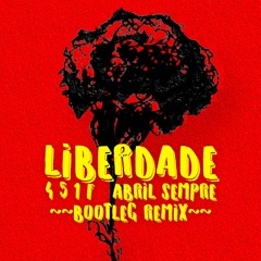 Liberdade - 4 5 1 F Abril Sempre Bootleg Remix