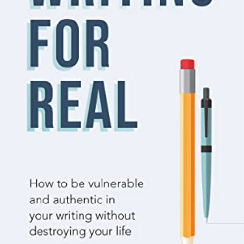 [GET] PDF 🖌️ Writing for Real: How to be vulnerable and authentic in your writing wi