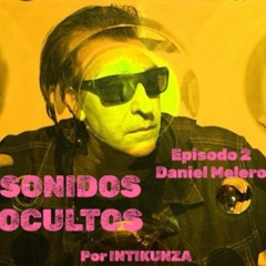 Sonidos_Ocultos_Ep 2 Daniel Melero por IntiKunza
