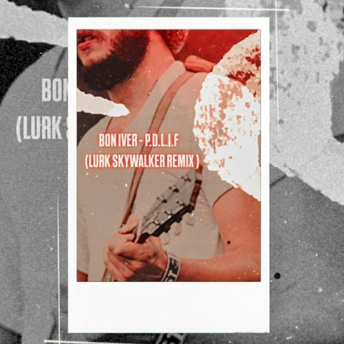 P.D.L.I.F - BON IVER (LURK SKYWALKER REMIX) FREE DOWNLOAD