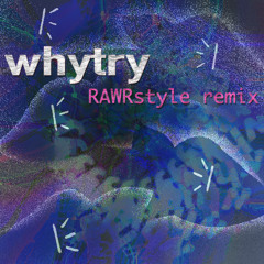betilla - whytry (RAWRstyle remix)