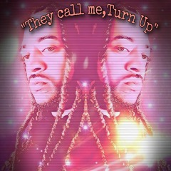 They Call Me Turn Up