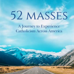 [FREE] EPUB 📪 52 Masses: A Journey to Experience Catholicism Across America by  Dani
